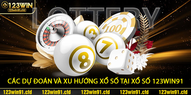 Các dự đoán và xu hướng xổ số tại Xổ Số 123win91
