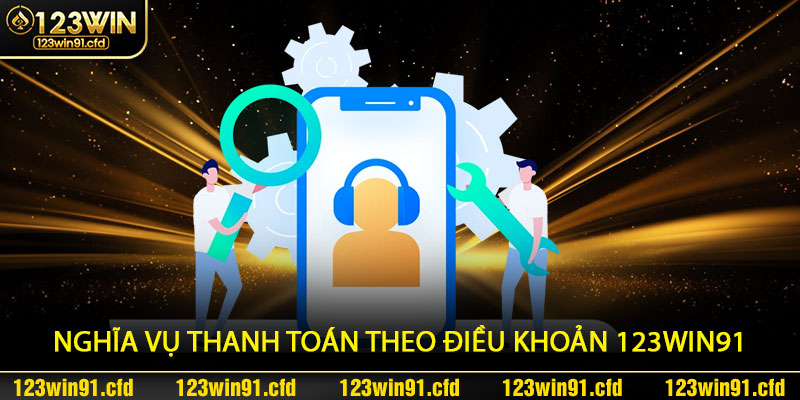 Các phương thức và nghĩa vụ thanh toán theo Điều Khoản 123win91