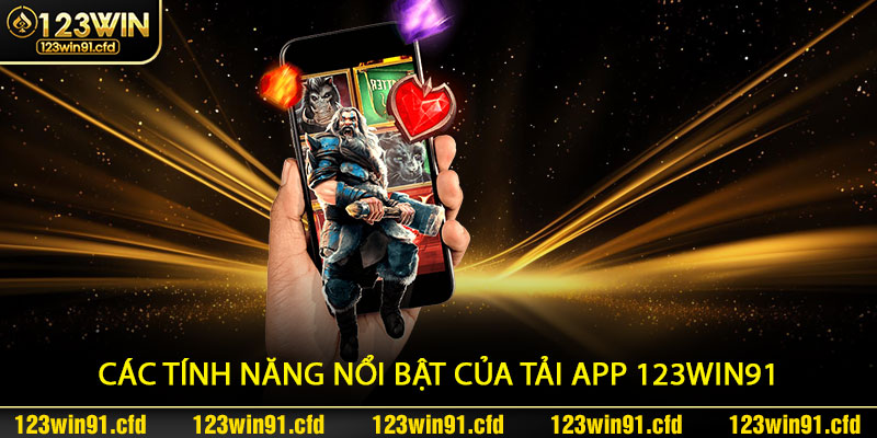 Các tính năng nổi bật của Tải App 123win91 – Chọn luôn bước đi đúng đắn