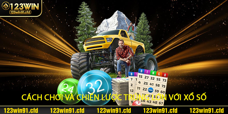 Cách chơi và chiến lược trúng lớn với Xổ Số 123win91