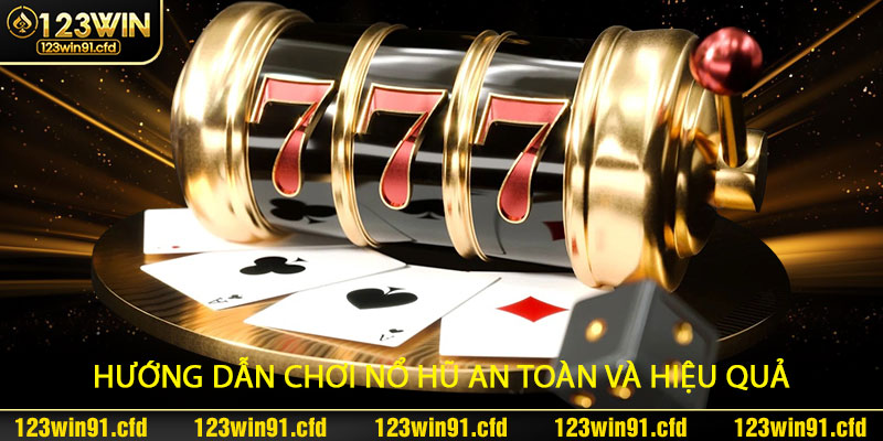 Hướng Dẫn Chơi Nổ Hũ An Toàn Và Hiệu Quả Tại 123win91