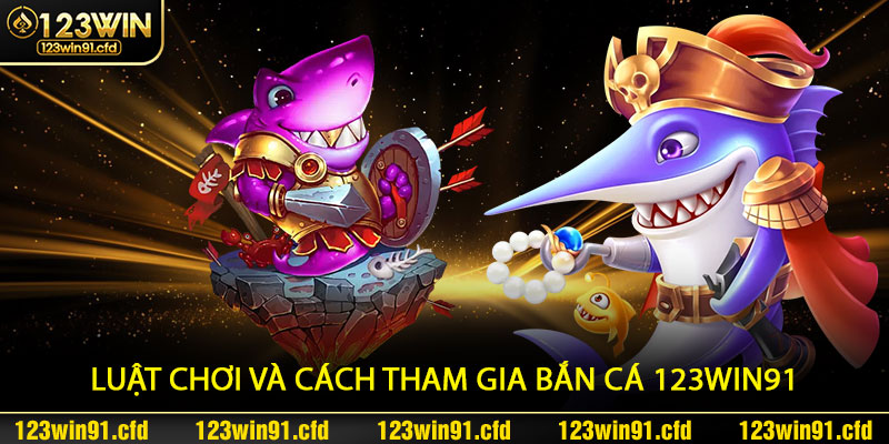 Luật chơi và cách tham gia Bắn Cá 123win91
