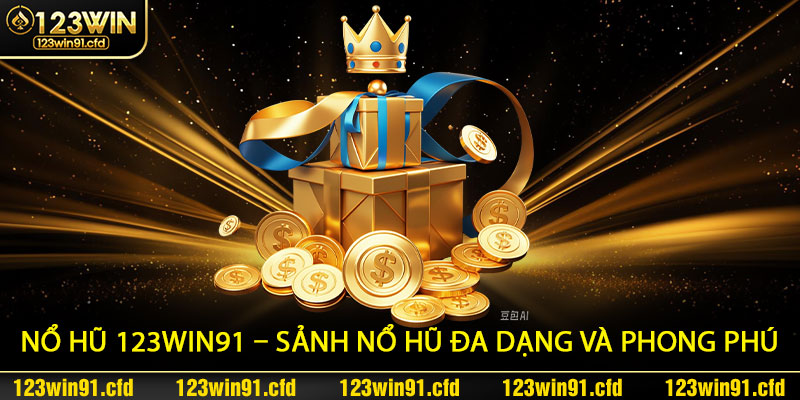 Nổ Hũ 123win91 – Sảnh Nổ Hũ Đa Dạng Và Phong Phú