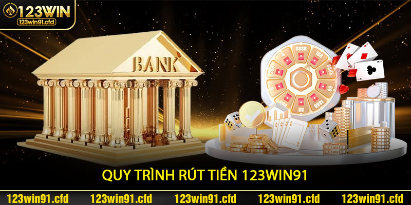 Quy Trình Rút Tiền 123win91 – Các Bước Để Thực Hiện Thuận Tiện Nhất