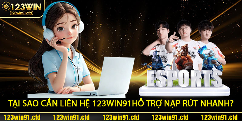 Tại sao cần liên hệ 123win91hỗ trợ nạp rút nhanh