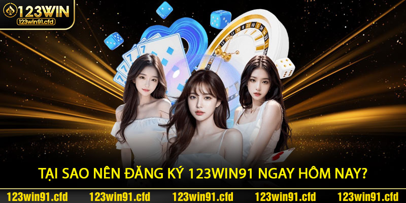 Tại sao nên đăng ký 123win91 ngay hôm nay?